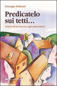 Predicatelo sui tetti... Lettere di un vescovo agli universitari