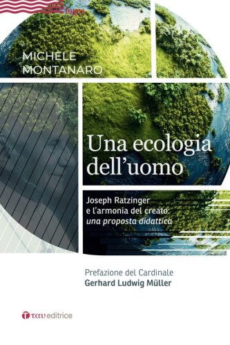 Una ecologia dell'uomo. Joseph Ratzinger e l'armonia del creato: una proposta didattica