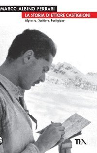 La storia di Ettore Castiglioni - Alpinista, scrittore, partigiano