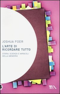 L'arte di ricordare tutto - Storia, scienza e miracoli della memoria