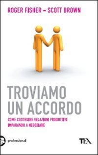 Troviamo un accordo - Come costruire relazioni produttive imparando a negoziare