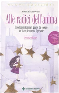 Alle radici dell'anima - Costellazioni familiari: guarire dal passato per vivere pienamente il presente. Con DVD