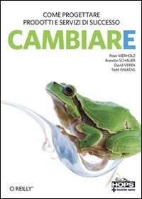 Cambiare - Come progettare prodotti e servizi di successo in un mondo di incertezza