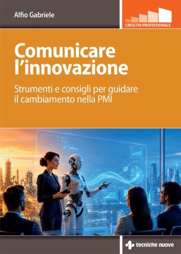 Comunicare l'innovazione. Strumenti e consigli per guidare il cambiamento nella PMI