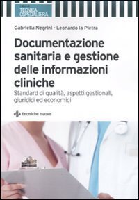 Documentazione sanitaria e gestione delle informazioni cliniche. Standard di qualit&agrave;, aspetti gestionali, giuridici ed economici