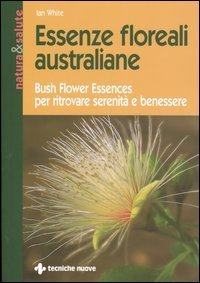 Essenze floreali australiane - Bush flower essences per ritrovare serenit&agrave; e benessere