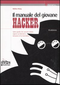 Il manuale del giovane hacker - Tutto quello che avreste voluto sapere su internet e nessuno vi ha mai detto