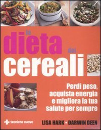 La dieta dei cereali - Perdi peso, acquista energia e migliora la tua salute per sempre