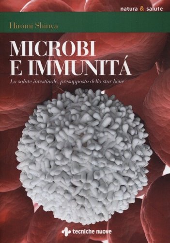Microbi e immunit&agrave;. La salute intestinale, presupposto dello star bene