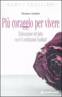 Pi&ugrave; coraggio per vivere - Elaborazione del lutto con le costellazioni familiari