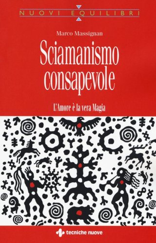 Sciamanismo consapevole. L'amore &egrave; la vera magia