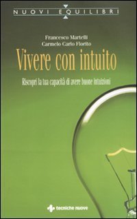 Vivere con intuito - Riscopri la tua capacit&agrave; di avere buone intuizioni