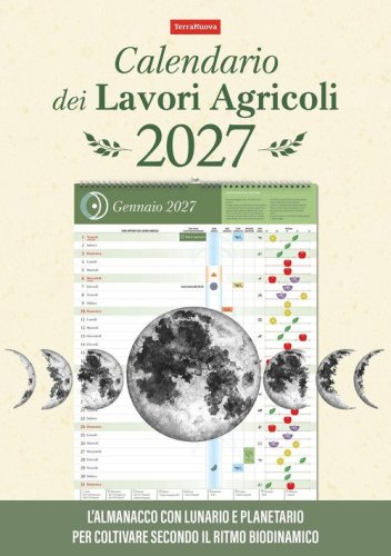 Calendario dei lavori agricoli 2027. L'almanacco con lunario e planetario per coltivare secondo il metodo biodinamico