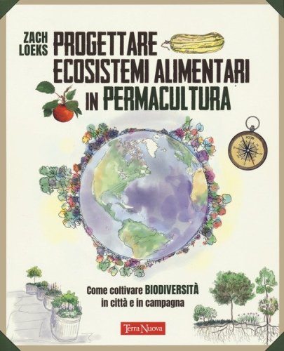 Progettare ecosistemi alimentari in permacultura. Come coltivare biodiversità in città e in campagna. Come coltivare biodiversità in città e in campagna