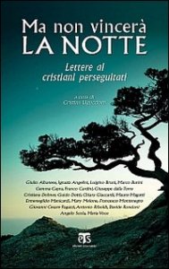 Ma non vincer&agrave; la notte. Lettere ai cristiani perseguitati