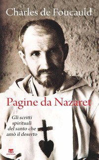 Pagine da Nazaret. Gli scritti spirituali del santo che am&ograve; il deserto