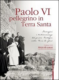 Paolo VI pellegrino in Terra Santa. Immagini e testimonianze del primo Pontefice nella Terra di Gesù. Con DVD