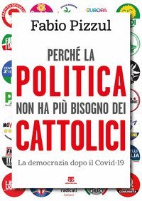Perch&eacute; la politica non ha pi&ugrave; bisogno dei cattolici. La democrazia dopo il Covid-19