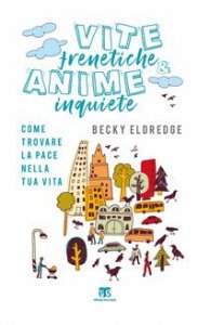 Vite frenetiche & anime inquiete. Come trovare la pace nella tua vita