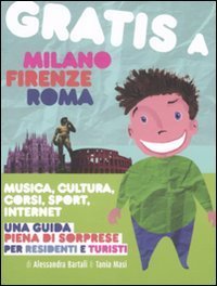Gratis a Milano, Firenze, Roma - Musica, cultura, corsi, sport, internet. Una guida piena di sorprese per residenti e turisti