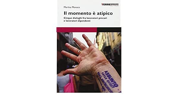 Il momento &egrave; atipico - Cinque dialoghi fra lavoratori precari e lavoratori dipendenti