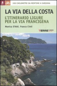 La via della costa - L'itinerario ligure per la via Francigena. 300 chilometri da Mentone a Sarzana
