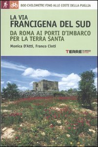La via Francigena del sud da Roma ai porti d'imbarco per la Terra Santa - 800 chilometri fino alle coste della Puglia