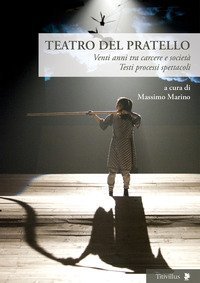 Teatro del Pratello. Venti anni tra carcere e societ&agrave;. Testi processi spettacoli