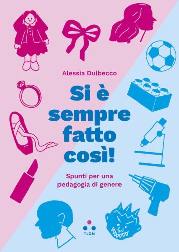 Si &egrave; sempre fatto cos&igrave;! Spunti per una pedagogia di genere