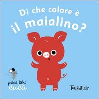 Di che colore &egrave; il maialino? Primi libri Cuc&ugrave;