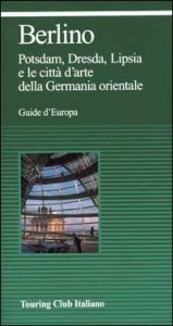 Berlino. Potsdam, Dresda, Lipsia e le citt&agrave; d'arte della Germania orientale