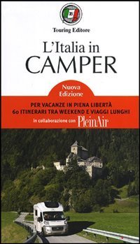 L'Italia in camper. Per vacanze in piena libert&agrave; 60 itinerari tra week end e viaggi lunghi