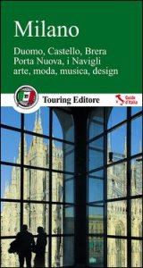 Milano. Duomo, Castello, Brera, Porta Nuova, i Navigli, arte, moda, musica, design