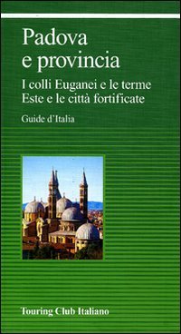 Padova e provincia. I colli Euganei e le terme Este e le citt&agrave; fortificate