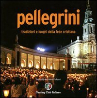 Pellegrini. Tradizioni e luoghi della fede cristiana