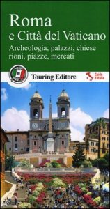 Roma e Citt&agrave; del Vaticano. Archeologia, palazzi, chiese, rioni, piazze, mercati. Con guida alle informazioni pratiche