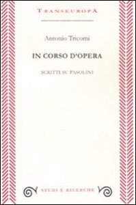 In corso d'opera. Scritti su Pasolini