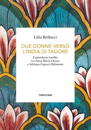 Due donne verso l'India di Tagore. L'epistolario inedito tra Anna Maria Ortese e Adriana Capocci Belmonte