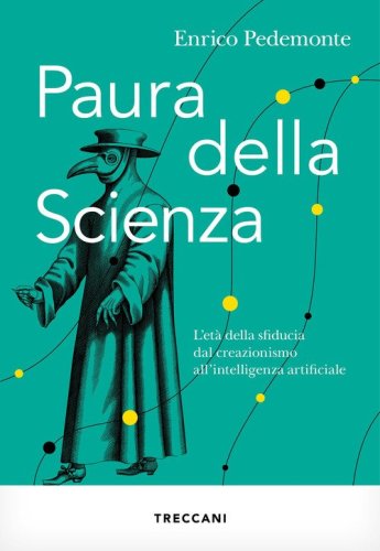 Paura della scienza. L'et&agrave; della sfiducia dal creazionismo all'intelligenza artificiale