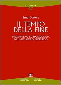 Il Tempo della fine. Messianismo ed escatologia nel messaggio profetico