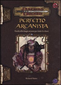 Dungeons & Dragons - Perfetto arcanista. Guida alla magia arcana per tutte le classi