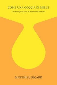 Come una goccia di miele. Piccola antologia dei più bei testi di buddhismo tibetano