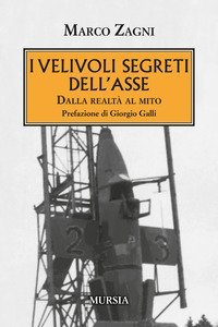 I velivoli segreti dell'Asse. Dalla realt&agrave; al mito