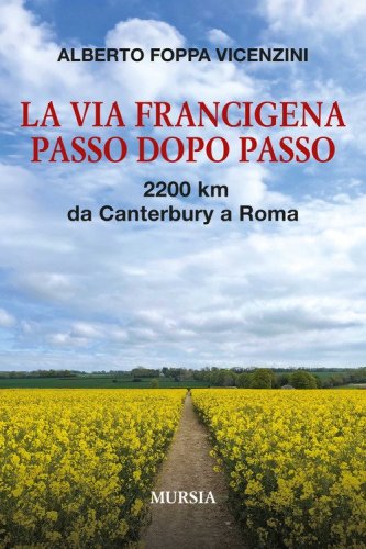 La Via Francigena passo dopo passo. 2200 km da Canterbury a Roma