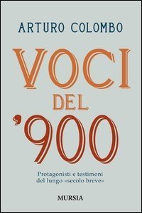 Voci del 900 - Protagonisti e testimoni nell'Italia del lungo &laquo;secolo breve&raquo;