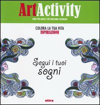 Art activity. Colora la tua vita. Ispirazioni. Segui i tuoi sogni