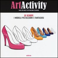 Art activity. Scarpe. I modelli pi&ugrave; bizzarri e fantasiosi