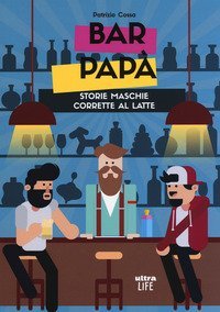 Bar pap&agrave;. Storie maschie corrette al latte