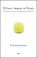Il gioco interiore del tennis. Come usare la mente per raggiungere l'eccellenza