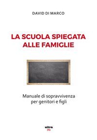 La scuola spiegata alle famiglie. Manuale di sopravvivenza per genitori e figli